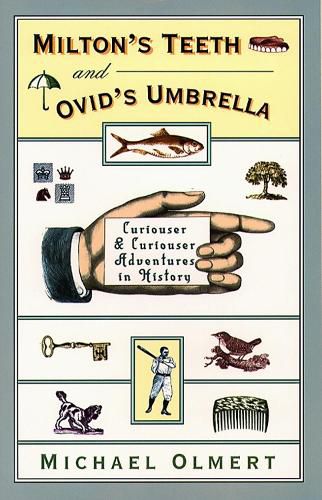 Cover image for Milton's Teeth and Ovid's Umbrella: Curiouser and Curiouser Adventures in History