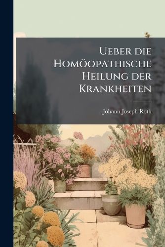 Cover image for Ueber die Homoeopathische Heilung der Krankheiten