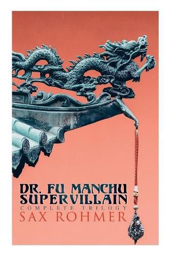 Cover image for The Dr. Fu Manchu (A Supervillain Trilogy): The Insidious Dr. Fu Manchu, The Return of Dr. Fu Manchu & The Hand of Fu Manchu