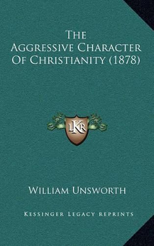 Cover image for The Aggressive Character of Christianity (1878)