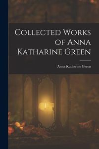 Cover image for Collected Works of Anna Katharine Green