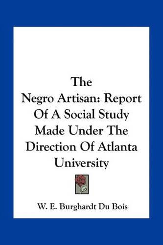 Cover image for The Negro Artisan: Report of a Social Study Made Under the Direction of Atlanta University