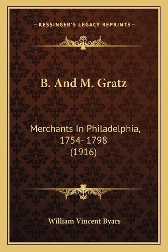 B. and M. Gratz: Merchants in Philadelphia, 1754- 1798 (1916)