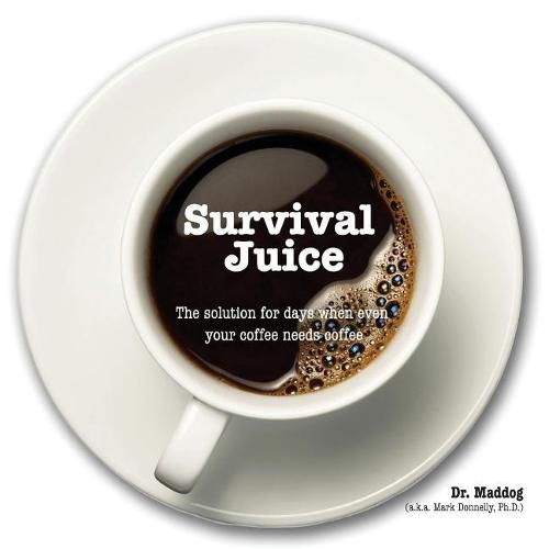 Cover image for Survival Juice: The Solution for Days When Even Your Coffee Needs Coffee