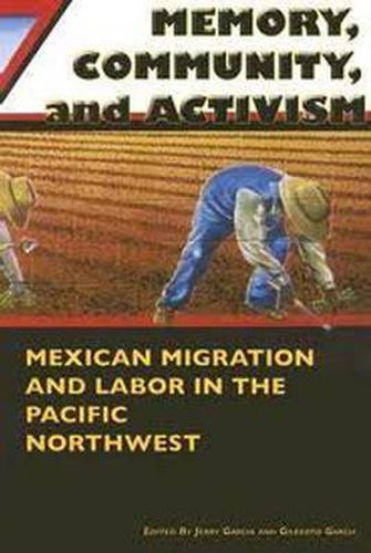 Cover image for Memory, Community and Activism: Mexican Migration and Labor in the Pacific Northwest