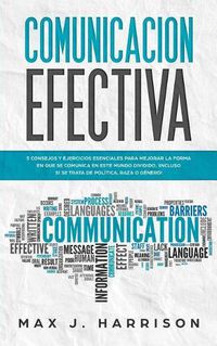 Cover image for Comunicacion Efectiva: 5 Consejos y Ejercicios Esenciales para Mejorar la Forma en que se Comunica en este Mundo Dividido, !Incluso si se Trata de Politica, Raza o Genero!