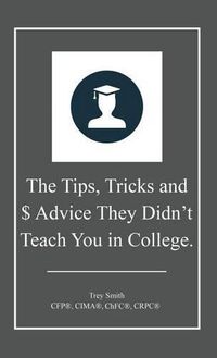 Cover image for The Tips, Tricks and $ Advice They Didn't Teach You in College.