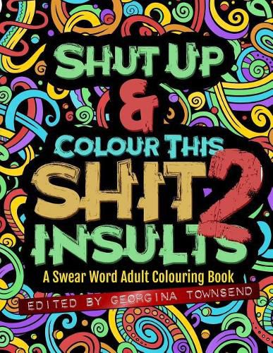 Cover image for Shut Up & Colour This Shit 2: INSULTS: A Swear Word Adult Colouring Book