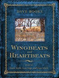 Cover image for Wingbeats and Heartbeats: Essays on Game Birds, Gun Dogs, and Days Afield