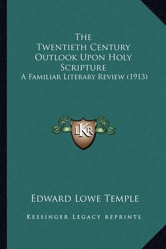 Cover image for The Twentieth Century Outlook Upon Holy Scripture: A Familiar Literary Review (1913)