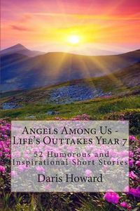 Cover image for Angels Among Us: 52 Humorous and Inspirational Short Stories: Life's Outtakes - Year 7