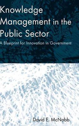 Cover image for Knowledge Management in the Public Sector: A Blueprint for Innovation in Government