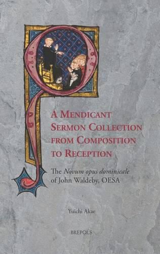 Cover image for A Mendicant Sermon Collection from Composition to Reception: The Novum Opus Dominicale of John Waldeby, OESA