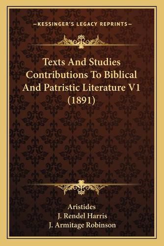 Cover image for Texts and Studies Contributions to Biblical and Patristic Literature V1 (1891)