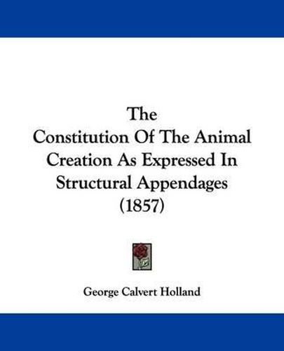 Cover image for The Constitution Of The Animal Creation As Expressed In Structural Appendages (1857)