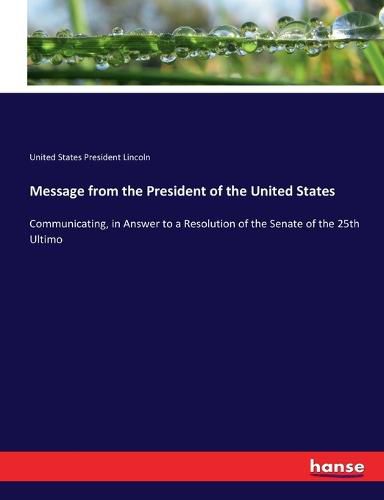 Message from the President of the United States: Communicating, in Answer to a Resolution of the Senate of the 25th Ultimo