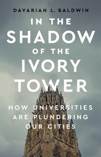 Cover image for In the Shadow of the Ivory Tower: How Universities Are Plundering Our Cities