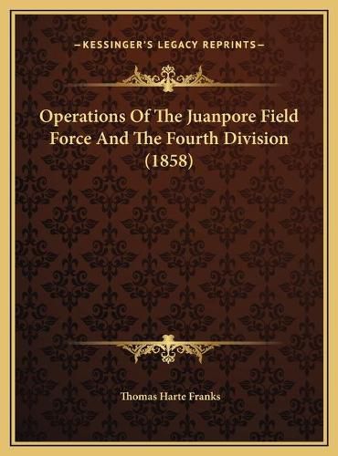 Operations of the Juanpore Field Force and the Fourth Divisioperations of the Juanpore Field Force and the Fourth Division (1858) on (1858)