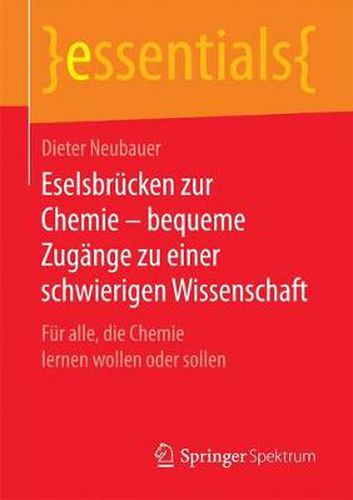 Eselsbrucken zur Chemie - bequeme Zugange zu einer schwierigen Wissenschaft: Fur alle, die Chemie lernen wollen oder sollen