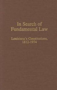 Cover image for In Search of Fundamental Law: Louisiana's Constitutions, 1812-1974