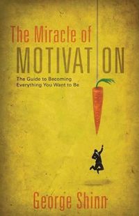 Cover image for The Miracle of Motivation: The Guide to Becoming Everything You Want to Be