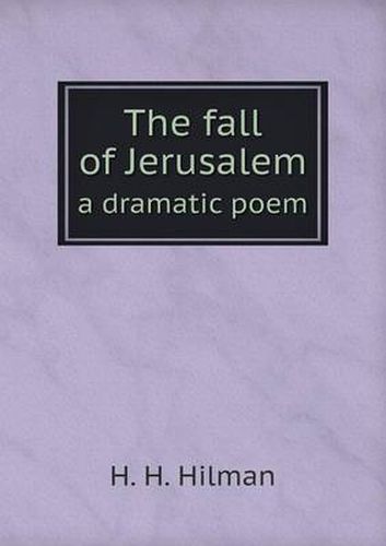 Cover image for The fall of Jerusalem a dramatic poem