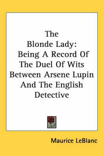 Cover image for The Blonde Lady: Being a Record of the Duel of Wits Between Arsene Lupin and the English Detective