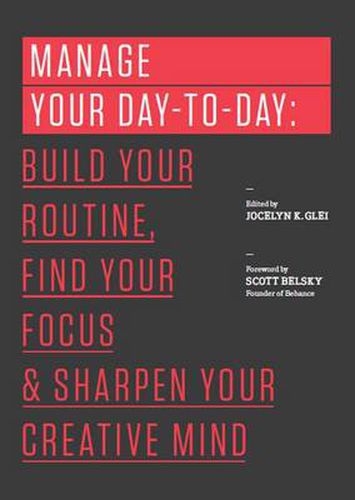 Manage Your Day-to-Day: Build Your Routine, Find Your Focus, and Sharpen Your Creative Mind