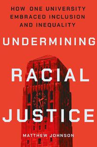 Cover image for Undermining Racial Justice: How One University Embraced Inclusion and Inequality