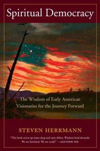 Cover image for Spiritual Democracy: The Wisdom of Early American Visionaries for the Journey Forward