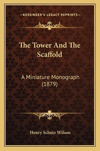 The Tower and the Scaffold: A Miniature Monograph (1879)