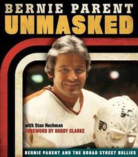 Cover image for Unmasked: Bernie Parent and the Broad Street Bullies