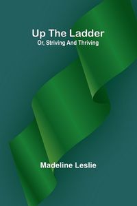 Cover image for Up the ladder; or, striving and thriving