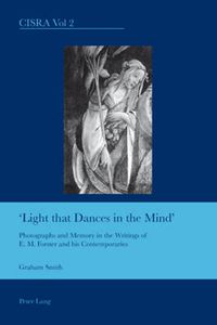 Cover image for Light That Dances in the Mind: Photographs and Memory in the Writings of E. M. Forster and His Contemporaries