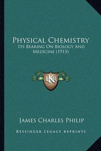 Cover image for Physical Chemistry: Its Bearing on Biology and Medicine (1915)