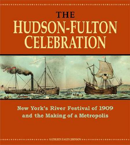 Cover image for The Hudson-Fulton Celebration: New York's River Festival of 1909 and the Making of a Metropolis