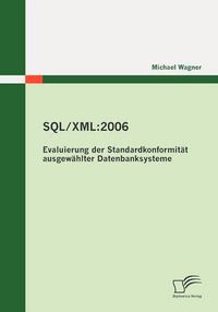 Cover image for Sql/XML: 2006 - Evaluierung der Standardkonformitat ausgewahlter Datenbanksysteme