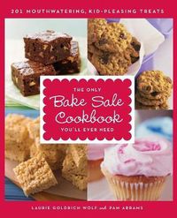 Cover image for The Only Bake Sale Cookbook You'll Ever Need: 201 Mouthwatering, Kid-Pleasing Treats