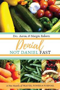 Cover image for Denial Not Daniel Fast: A New Mantle of Prayer, Power, & Purpose