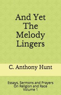 Cover image for And Yet The Melody Lingers: Essays, Sermons and Prayers On Religion and Race