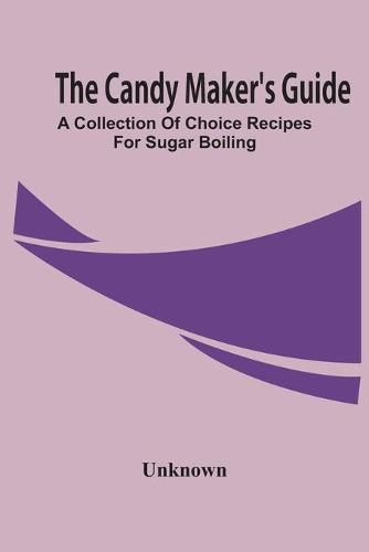Cover image for The Candy Maker'S Guide; A Collection Of Choice Recipes For Sugar Boiling