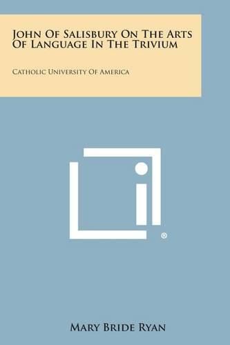 Cover image for John of Salisbury on the Arts of Language in the Trivium: Catholic University of America