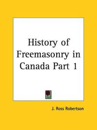 Cover image for History of Freemasonry in Canada Vol. 1 (1899)