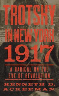 Cover image for Trotsky In New York, 1917: A Radical on the Eve of Revolution