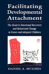 Cover image for Facilitating Developmental Attachment: The Road to Emotional Recovery and Behavioral Change in Foster and Adopted Children