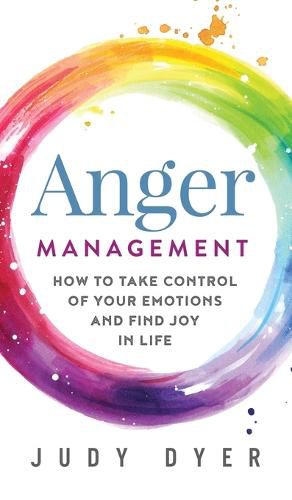 Cover image for Anger Management: How to Take Control of Your Emotions and Find Joy in Life