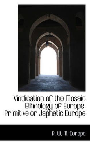 Cover image for Vindication of the Mosaic Ethnology of Europe, Primitive or Japhetic Europe