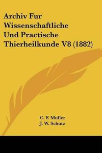 Cover image for Archiv Fur Wissenschaftliche Und Practische Thierheilkunde V8 (1882)