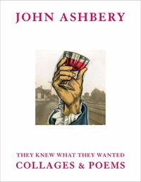 Cover image for John Ashbery: They Knew What They Wanted: Collages and Poems