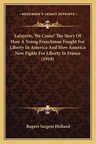 Lafayette, We Come! the Story of How a Young Frenchman Fought for Liberty in America and How America Now Fights for Liberty in France (1918)